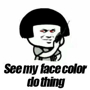 See my face color do thing（看我脸色行事） 