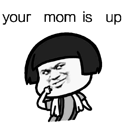 your mom is up（你妈起来了）
