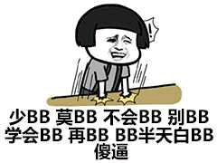 少BB莫BB不会BB别BB学会BB再BB半天白BB傻逼！（蘑菇头拍桌子）